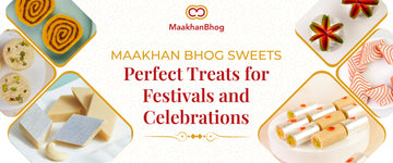 Maakhan Bhog Sweets: Perfect Treats for Festivals and Celebrations