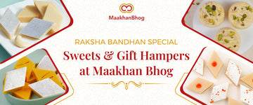 Raksha Bandhan Special Sweets & Gift Hampers at Maakhan Bhog