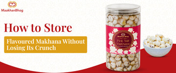 Flavoured makhana storage tips to keep roasted makhana crunchy  