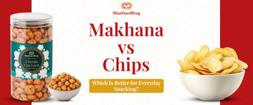 Makhana vs Chips: Which Is Better for Everyday Snacking?