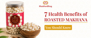 7 Health Benefits of Roasted Makhana You Should Know