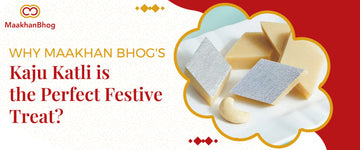 Why Maakhan Bhog's Kaju Katli is the Perfect Festive Treat?