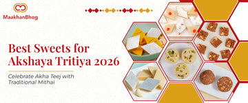 Best Sweets for Akshaya Tritiya 2026 (Akha Teej Mithai) | Maakhan Bhog
