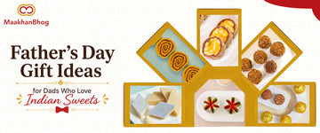 Father's Day Gift Ideas for Dads Who Love Indian Sweets