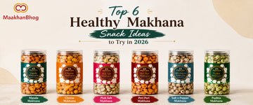 Top 6 Healthy Makhana Snack Ideas to Try in 2026